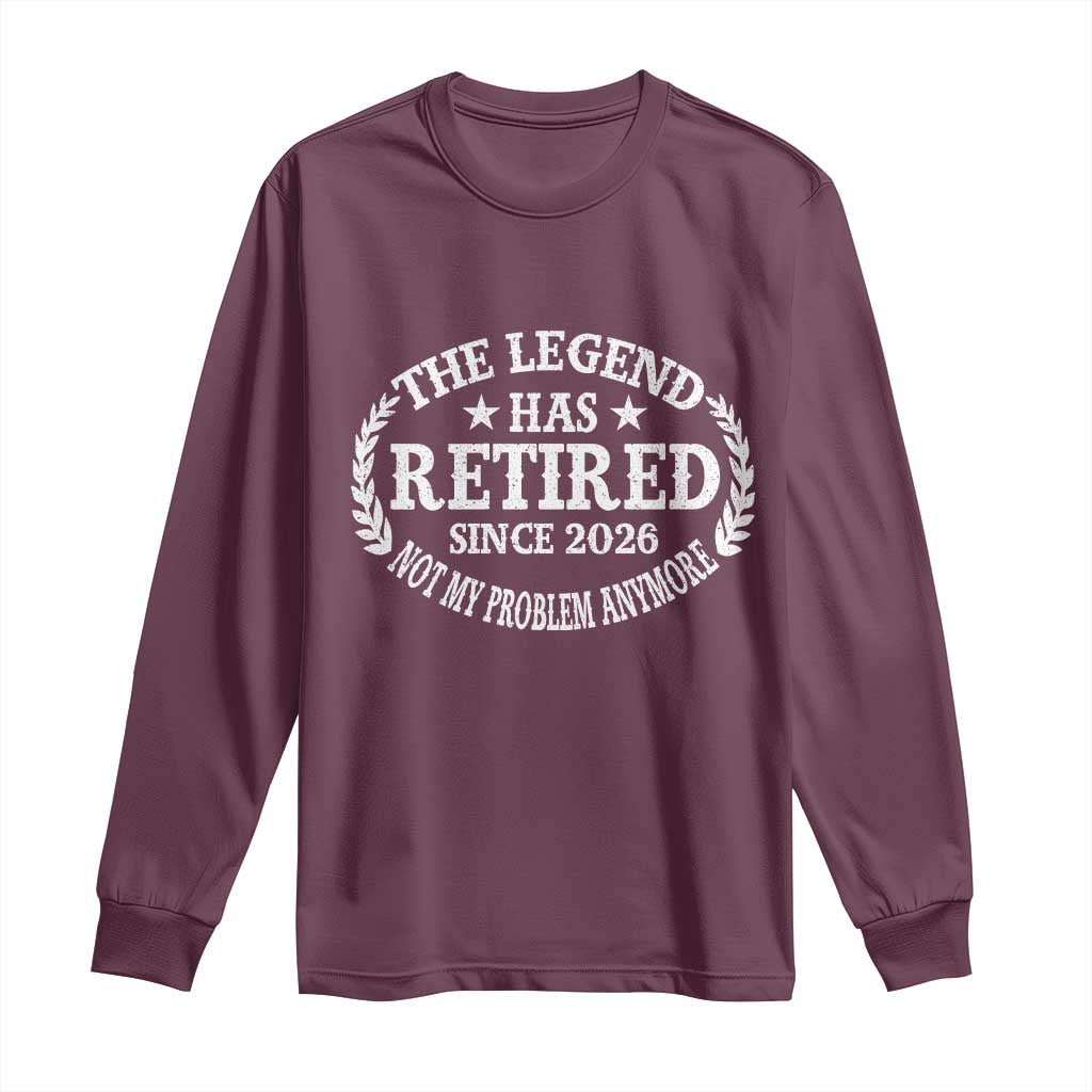 Funny Retirement 2026 Long Sleeve Shirt The Legend Has Retired Not My Problem Anymore Laurel Wreath TS11 Maroon Print Your Wear