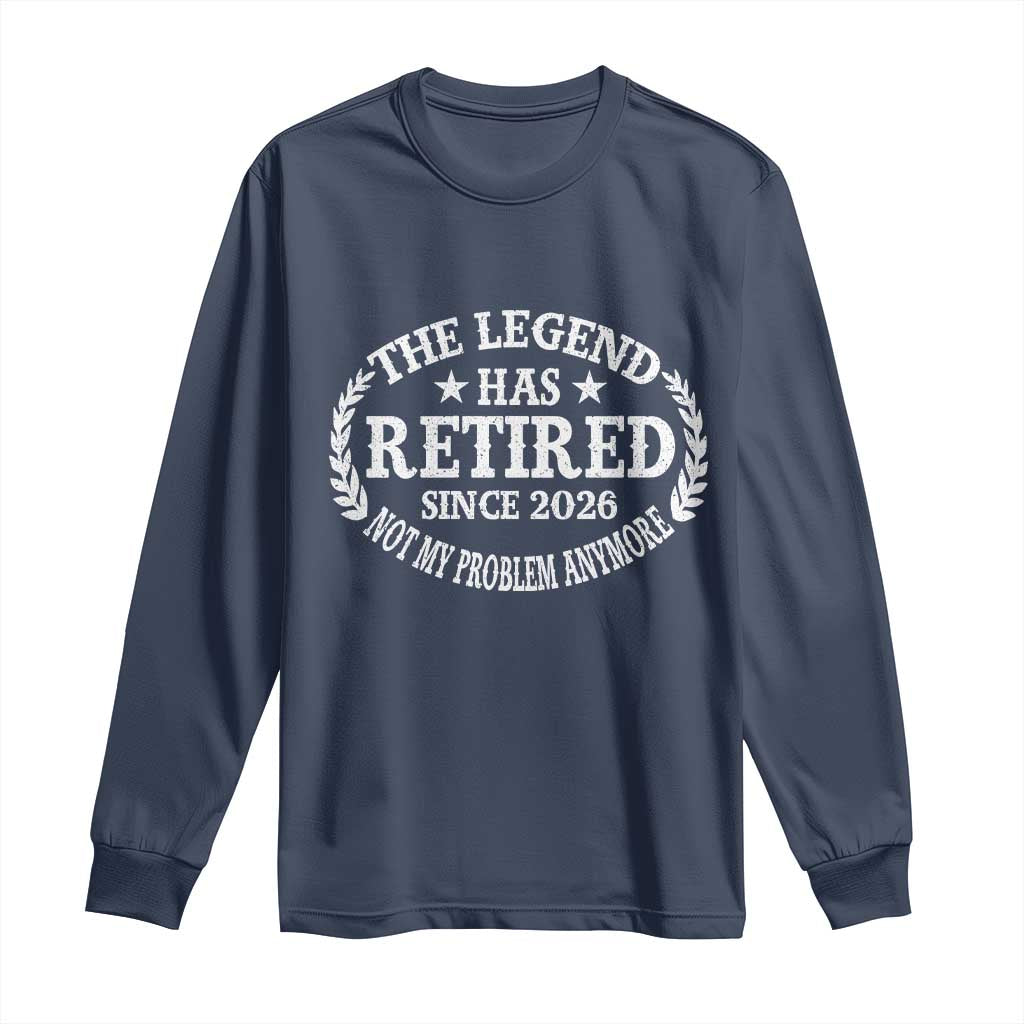 Funny Retirement 2026 Long Sleeve Shirt The Legend Has Retired Not My Problem Anymore Laurel Wreath TS11 Navy Print Your Wear