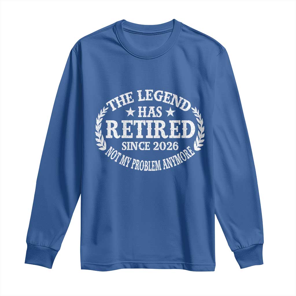 Funny Retirement 2026 Long Sleeve Shirt The Legend Has Retired Not My Problem Anymore Laurel Wreath TS11 Royal Blue Print Your Wear