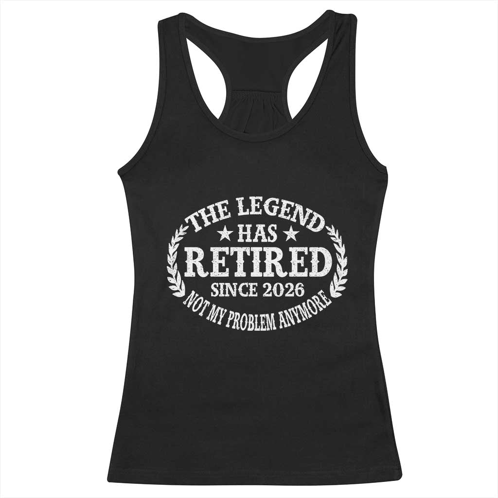 Funny Retirement 2026 Racerback Tank Top The Legend Has Retired Not My Problem Anymore Laurel Wreath TS11 Black Print Your Wear