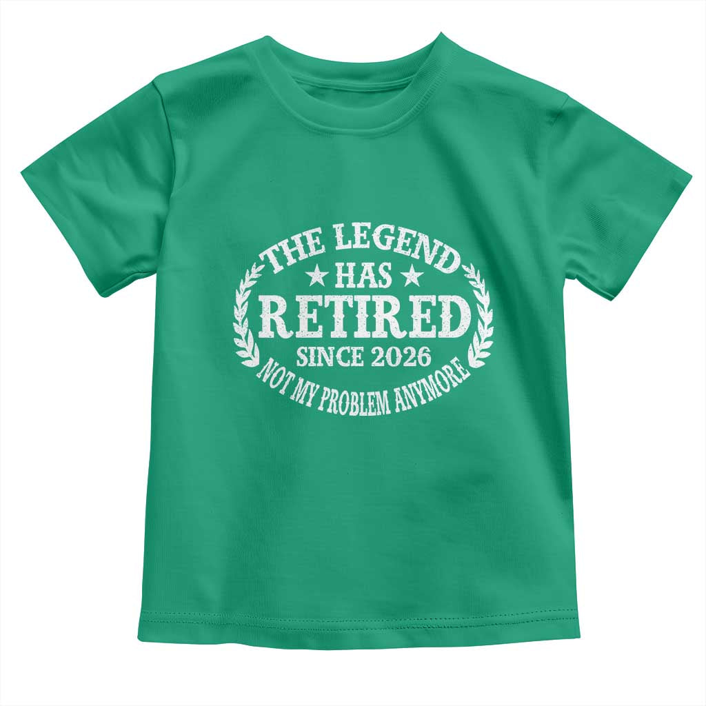 Funny Retirement 2026 Toddler T Shirt The Legend Has Retired Not My Problem Anymore Laurel Wreath TS11 Irish Green Print Your Wear