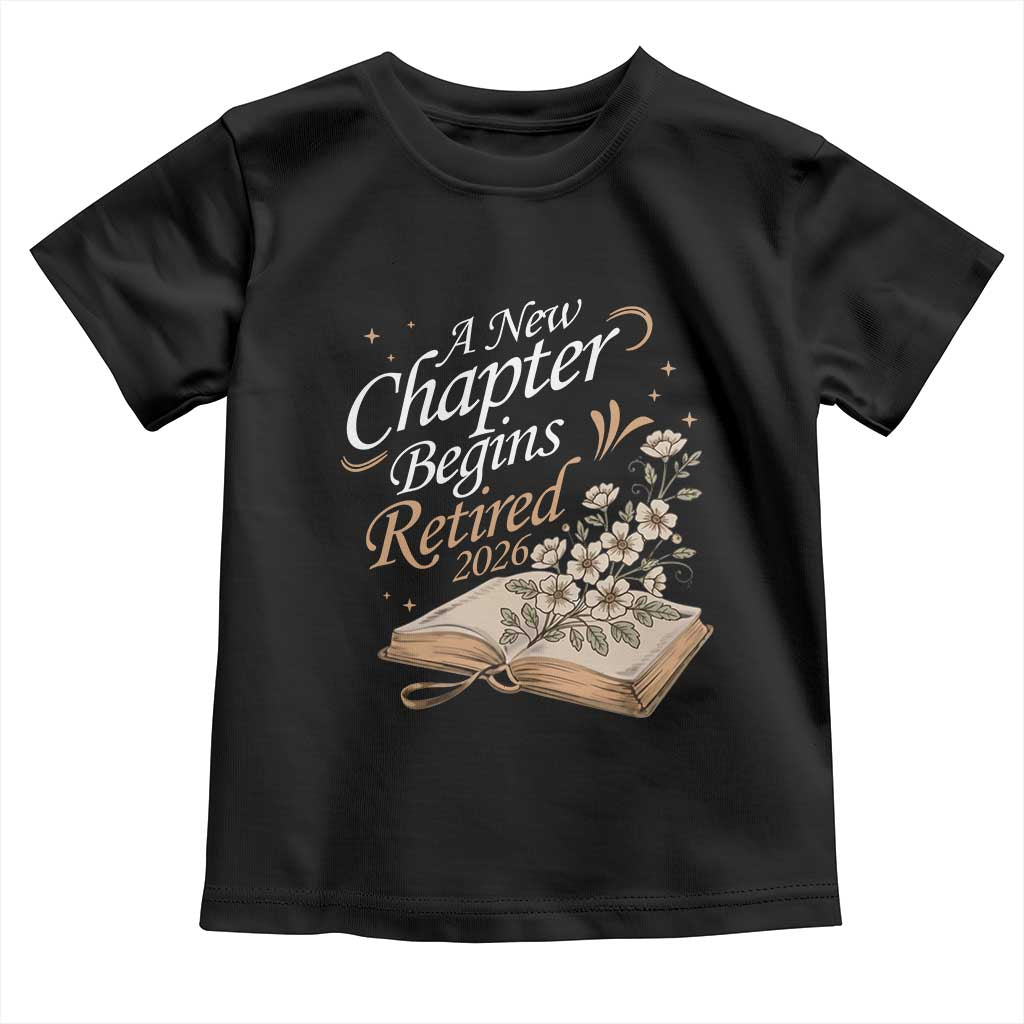 A New Chapter Begins Retired 2026 Toddler T Shirt Retired Teacher Floral Book TS11 Black Print Your Wear