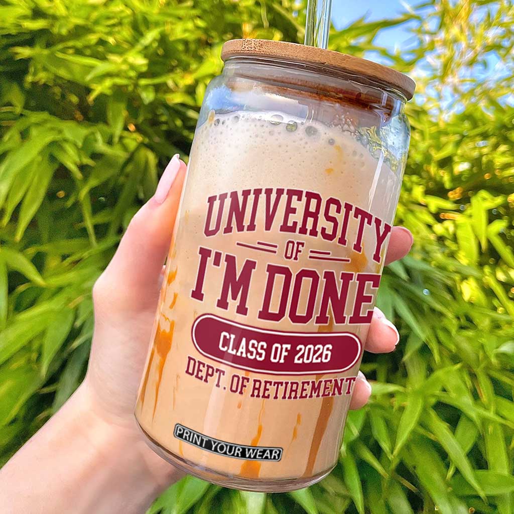 University Of I'm Done Class Of 2026 Glass Can Retired Teacher Retirement 2026 TS11 Black Print Your Wear