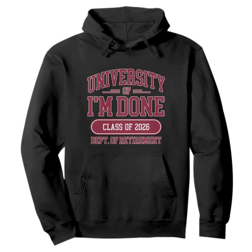 University Of I'm Done Class Of 2026 Hoodie Retired Teacher Retirement 2026 TS11 Black Print Your Wear