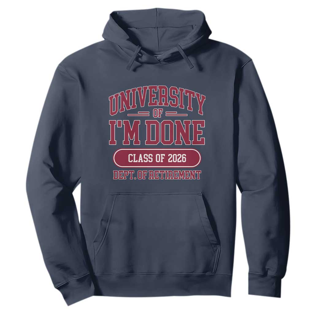 University Of I'm Done Class Of 2026 Hoodie Retired Teacher Retirement 2026 TS11 Navy Print Your Wear