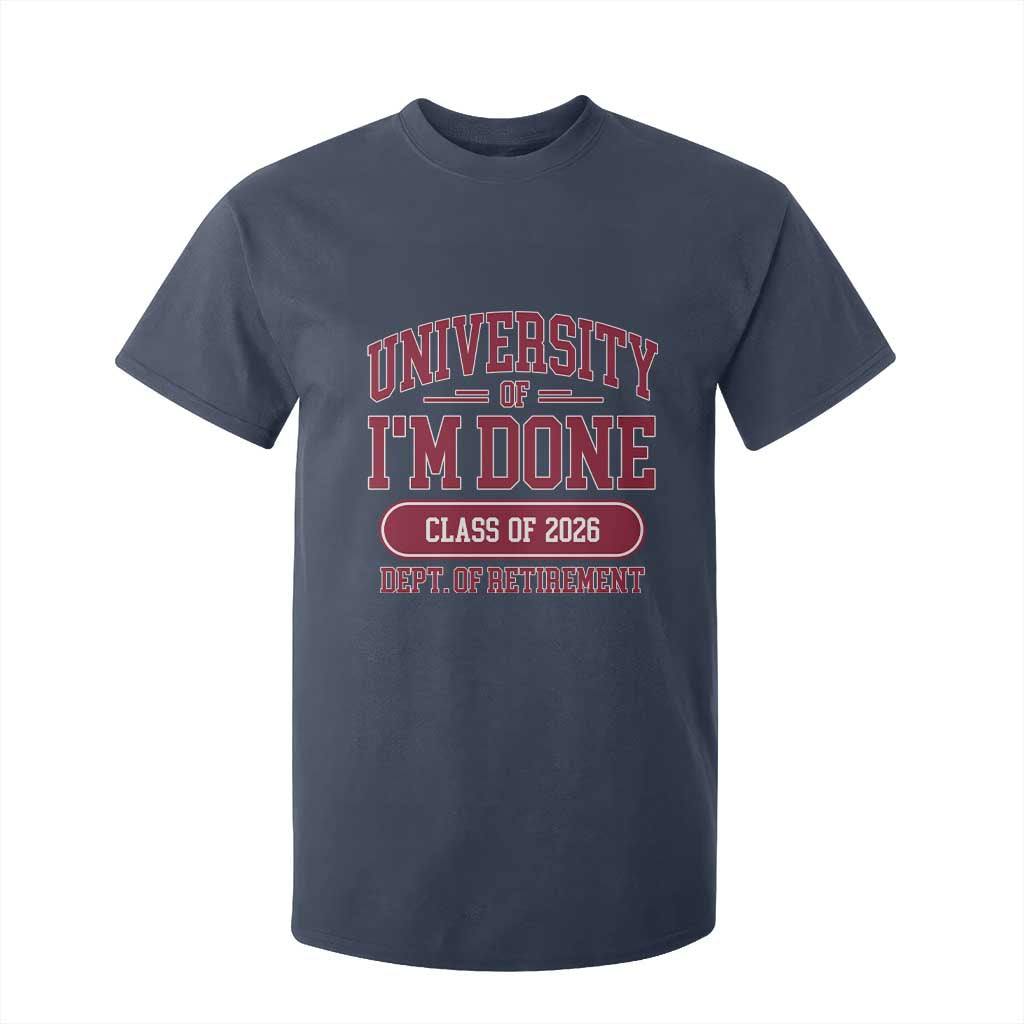 University Of I'm Done Class Of 2026 T Shirt For Kid Retired Teacher Retirement 2026 TS11 Navy Print Your Wear