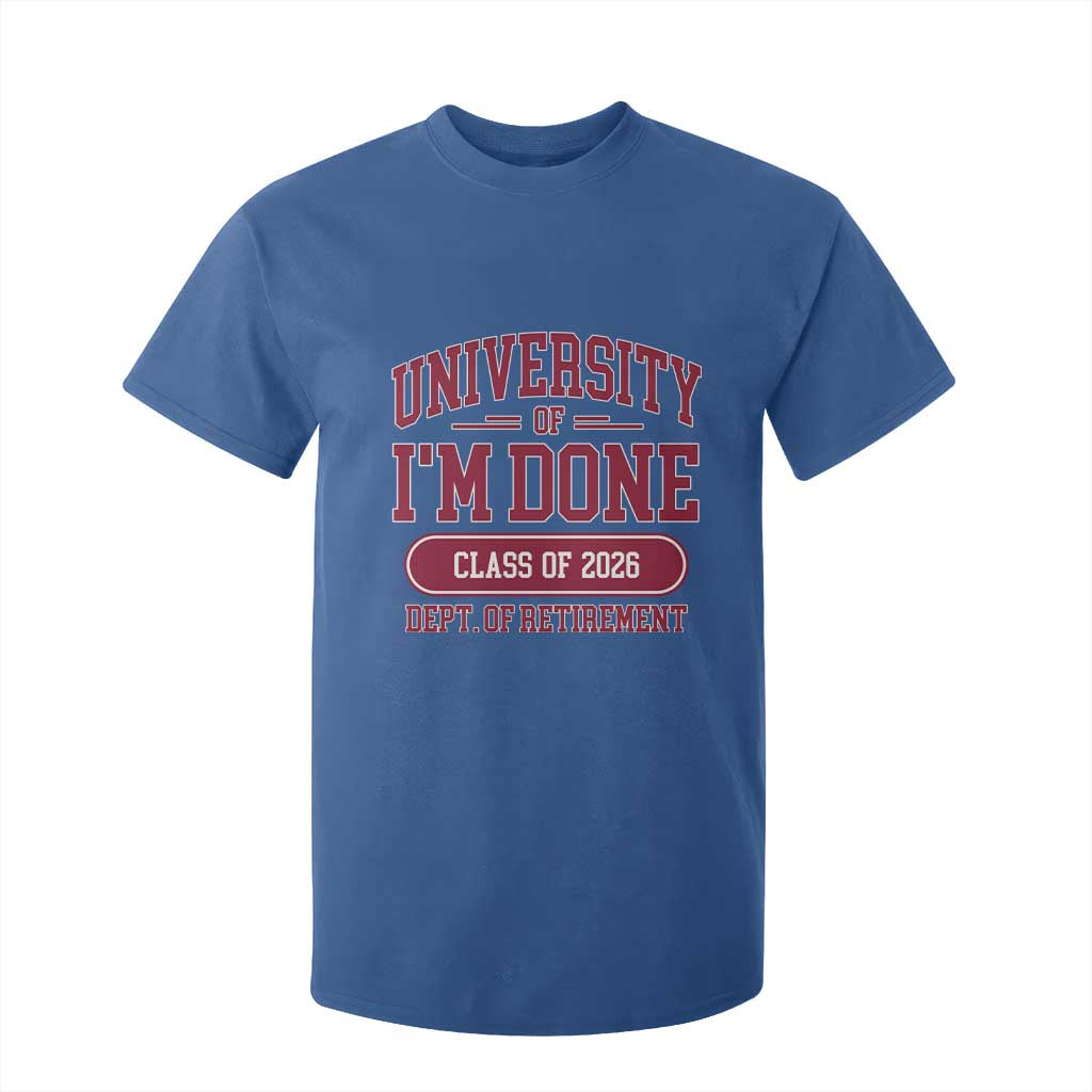 University Of I'm Done Class Of 2026 T Shirt For Kid Retired Teacher Retirement 2026 TS11 Royal Blue Print Your Wear