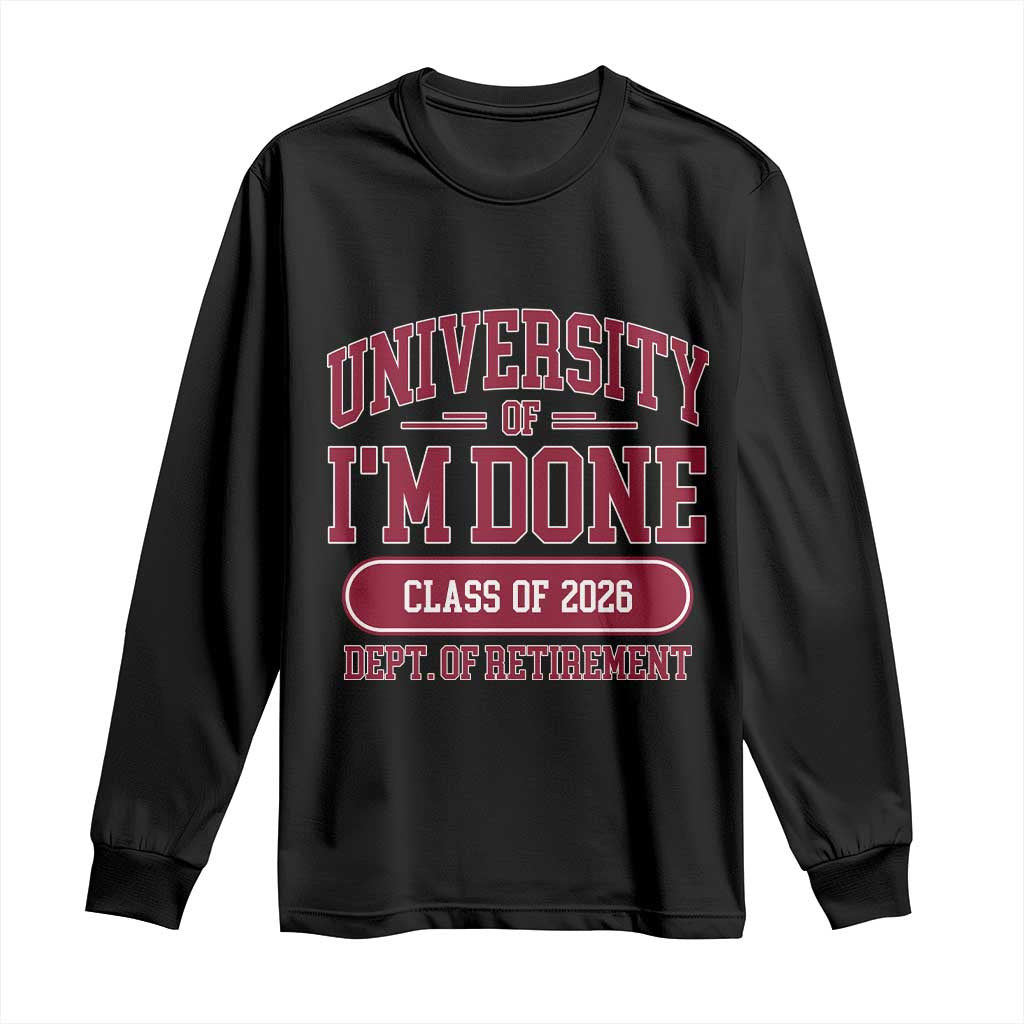 University Of I'm Done Class Of 2026 Long Sleeve Shirt Retired Teacher Retirement 2026 TS11 Black Print Your Wear
