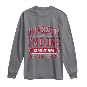 University Of I'm Done Class Of 2026 Long Sleeve Shirt Retired Teacher Retirement 2026 TS11 Charcoal Print Your Wear