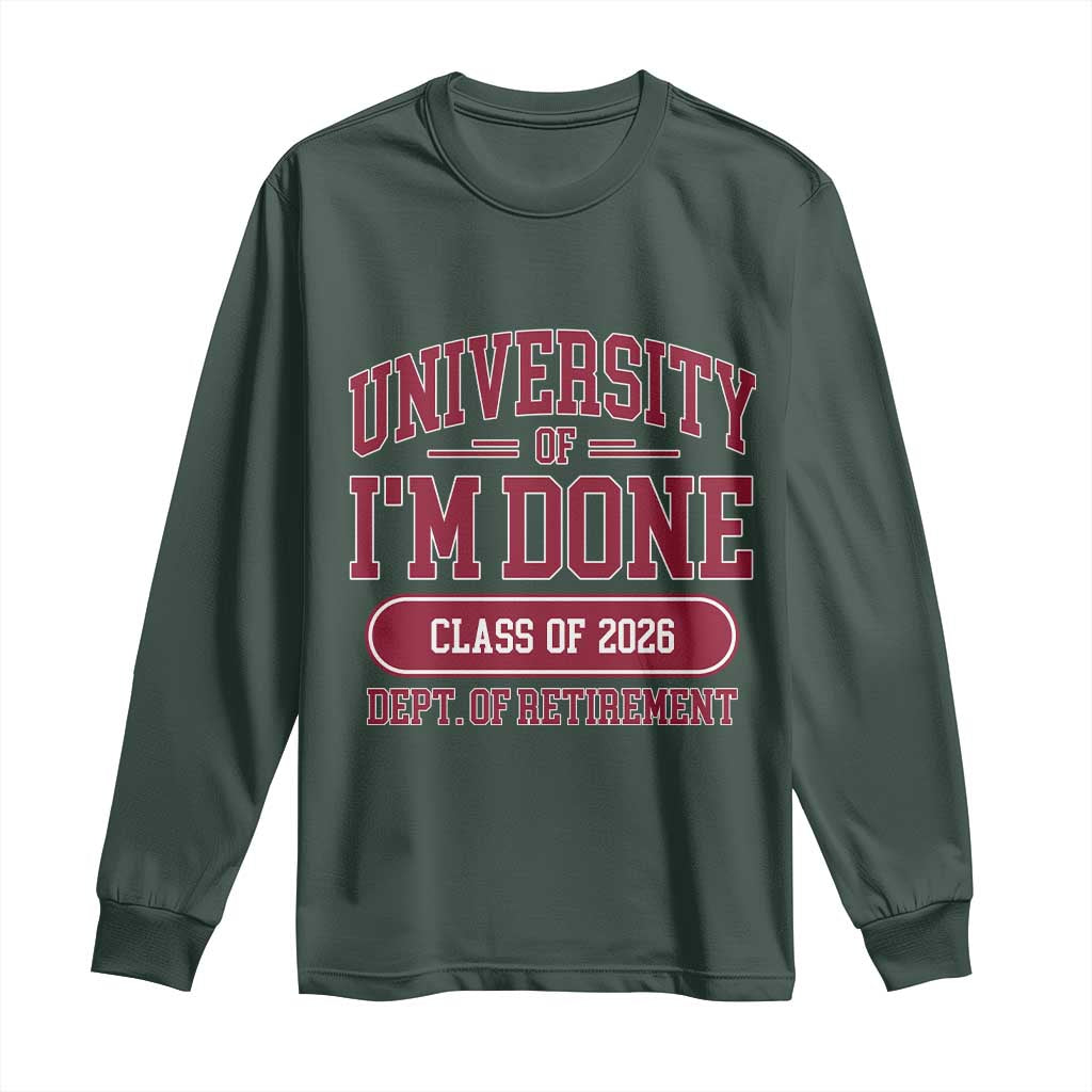 University Of I'm Done Class Of 2026 Long Sleeve Shirt Retired Teacher Retirement 2026 TS11 Dark Forest Green Print Your Wear