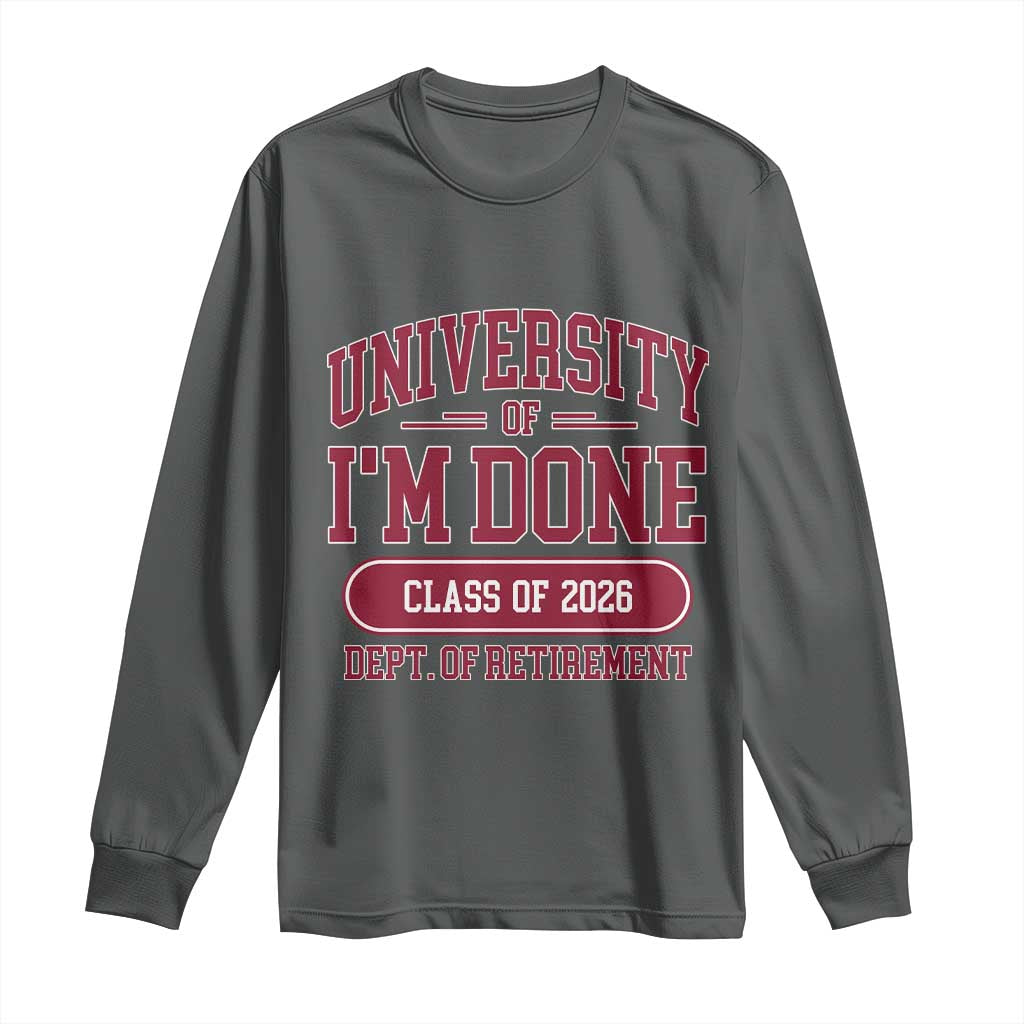University Of I'm Done Class Of 2026 Long Sleeve Shirt Retired Teacher Retirement 2026 TS11 Dark Heather Print Your Wear