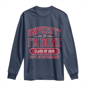 University Of I'm Done Class Of 2026 Long Sleeve Shirt Retired Teacher Retirement 2026 TS11 Navy Print Your Wear