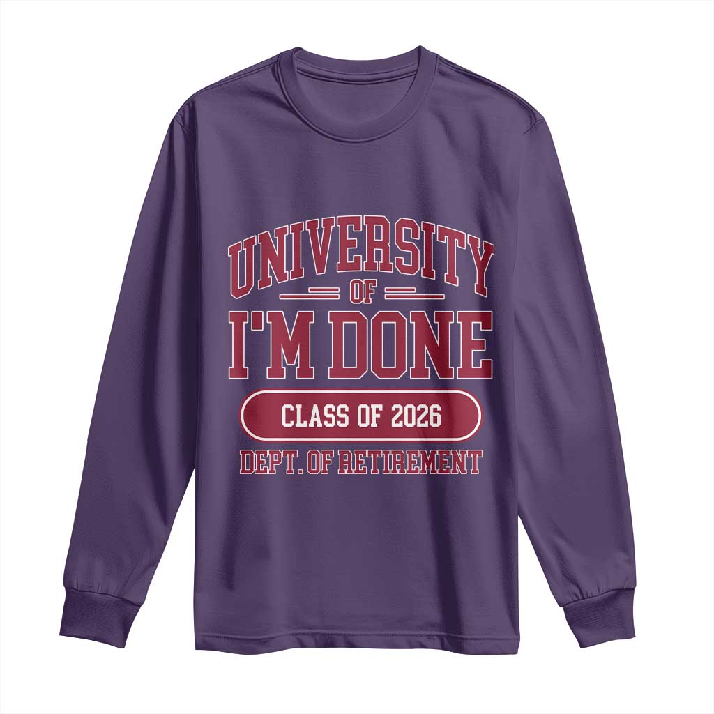 University Of I'm Done Class Of 2026 Long Sleeve Shirt Retired Teacher Retirement 2026 TS11 Purple Print Your Wear