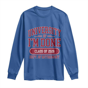 University Of I'm Done Class Of 2026 Long Sleeve Shirt Retired Teacher Retirement 2026 TS11 Royal Blue Print Your Wear