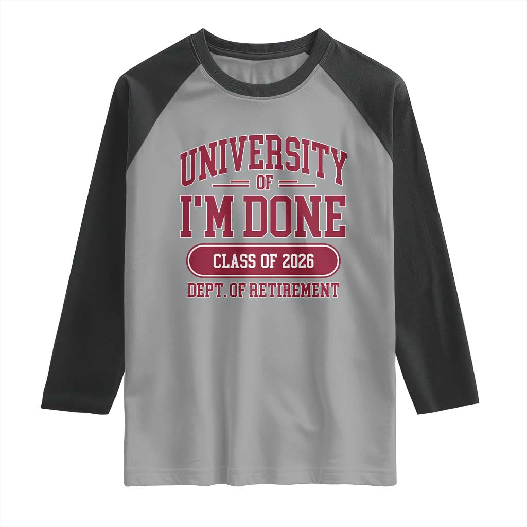 University Of I'm Done Class Of 2026 Raglan Shirt Retired Teacher Retirement 2026 TS11 Sport Gray Black Print Your Wear