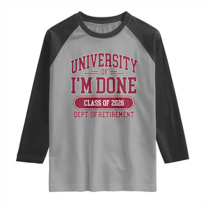 University Of I'm Done Class Of 2026 Raglan Shirt Retired Teacher Retirement 2026 TS11 Sport Gray Black Print Your Wear