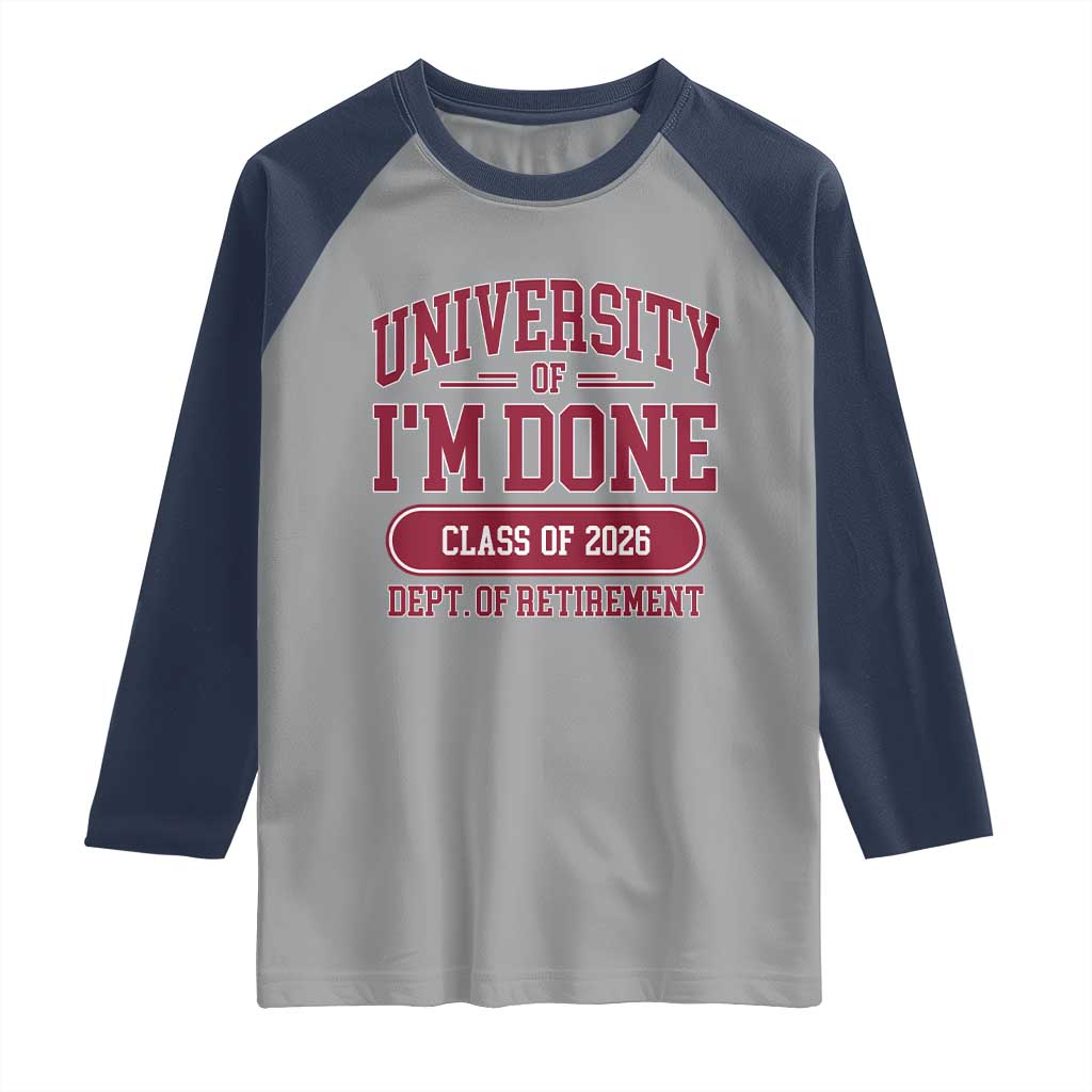 University Of I'm Done Class Of 2026 Raglan Shirt Retired Teacher Retirement 2026 TS11 Sport Gray Navy Print Your Wear