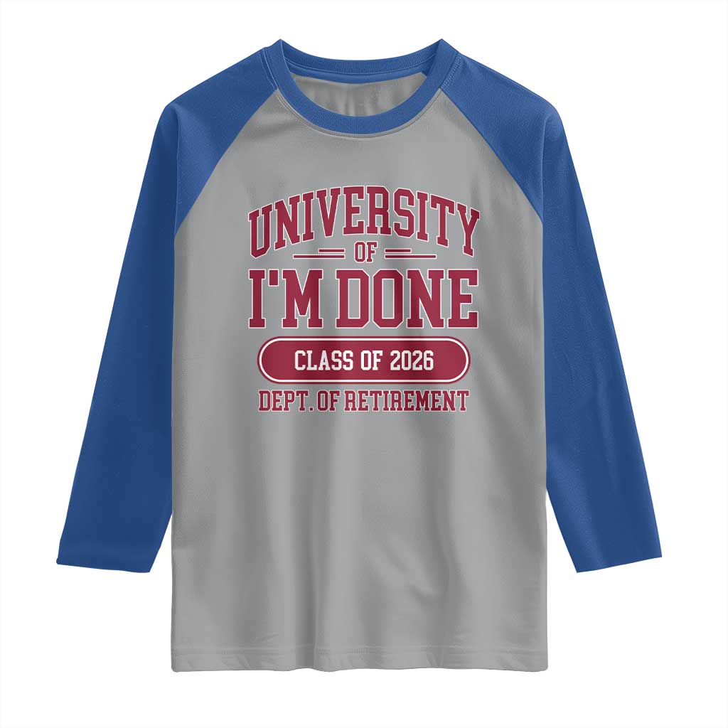 University Of I'm Done Class Of 2026 Raglan Shirt Retired Teacher Retirement 2026 TS11 Sport Gray Royal Print Your Wear
