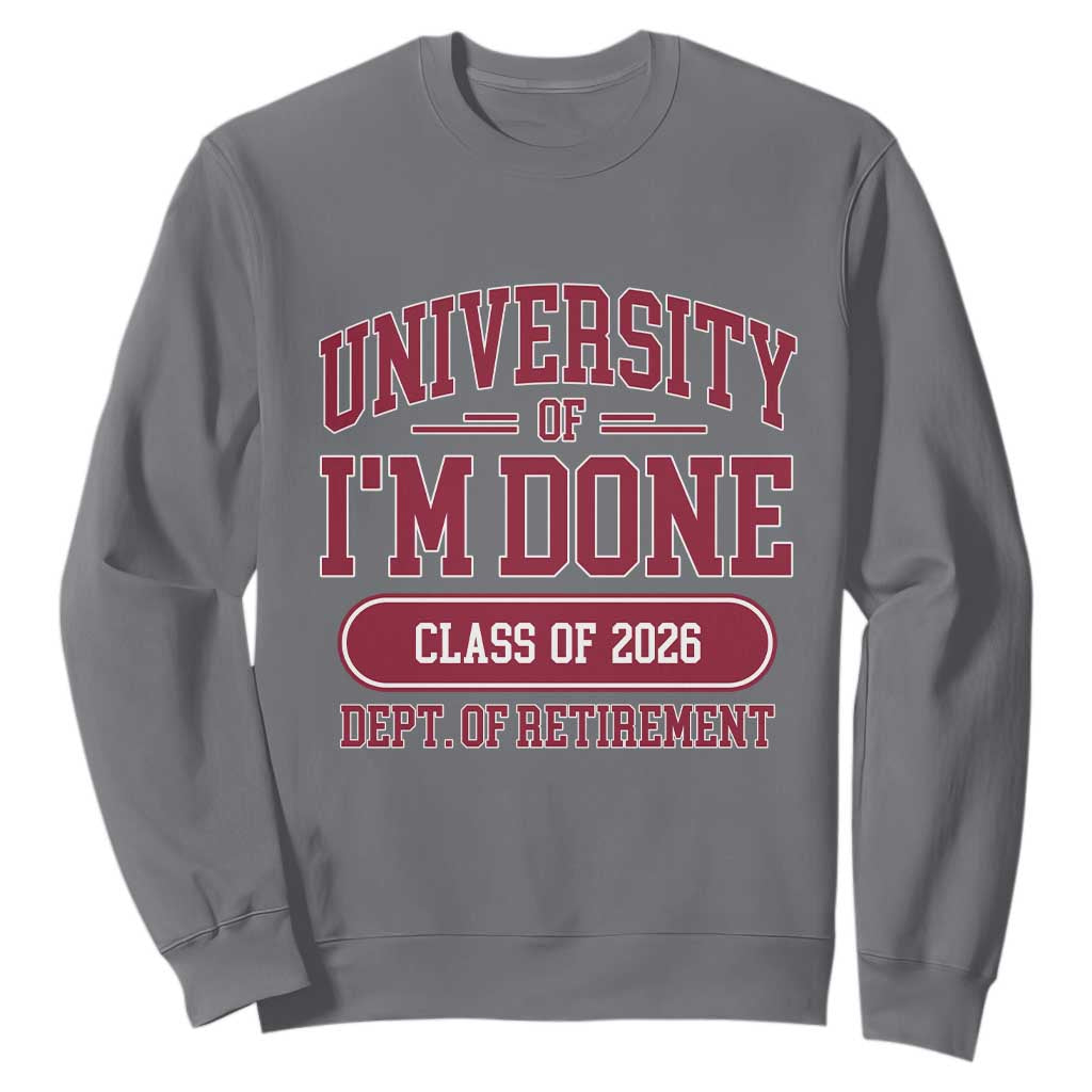 University Of I'm Done Class Of 2026 Sweatshirt Retired Teacher Retirement 2026 TS11 Charcoal Print Your Wear