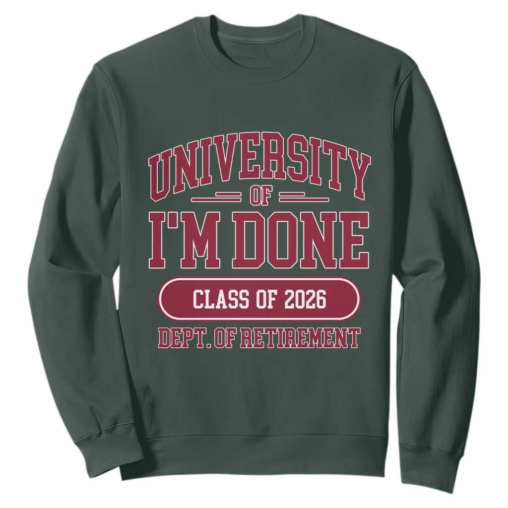 University Of I'm Done Class Of 2026 Sweatshirt Retired Teacher Retirement 2026 TS11 Dark Forest Green Print Your Wear