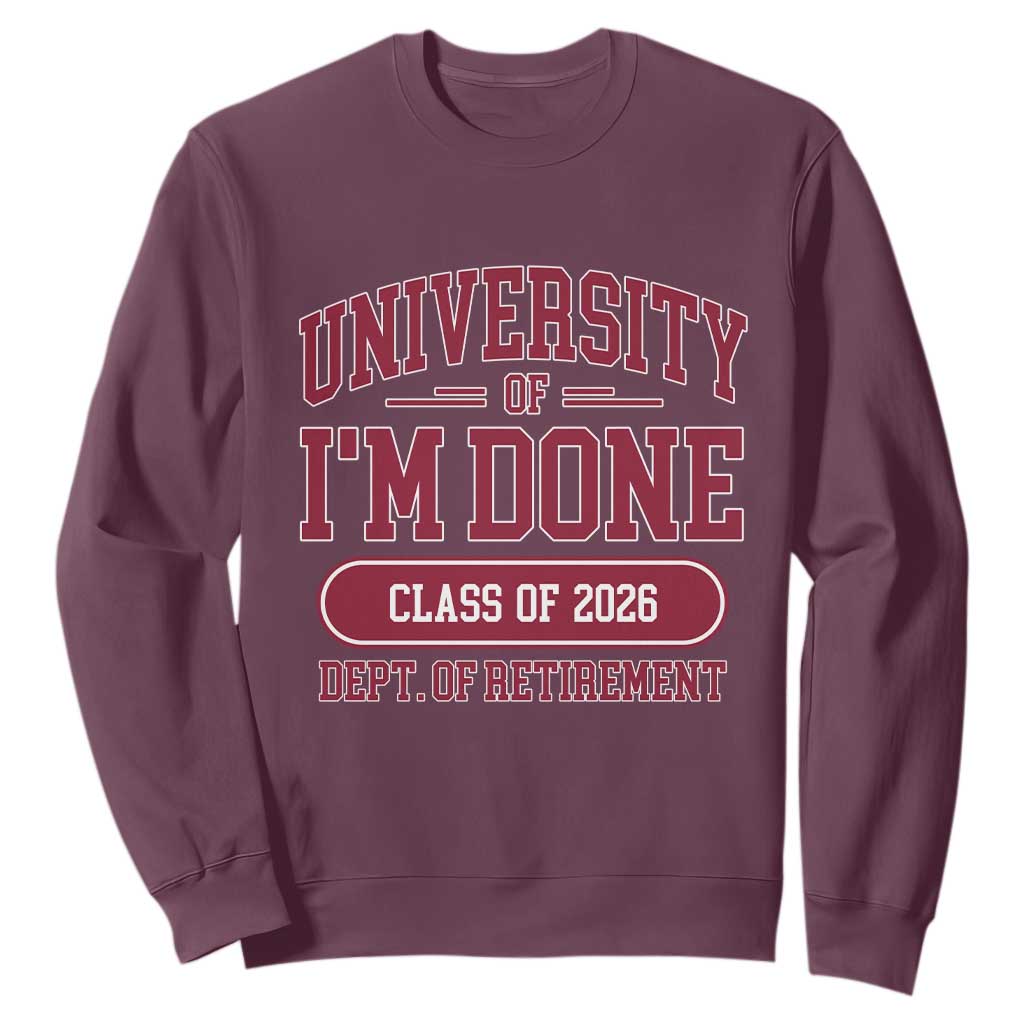 University Of I'm Done Class Of 2026 Sweatshirt Retired Teacher Retirement 2026 TS11 Maroon Print Your Wear