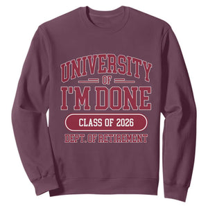 University Of I'm Done Class Of 2026 Sweatshirt Retired Teacher Retirement 2026 TS11 Maroon Print Your Wear