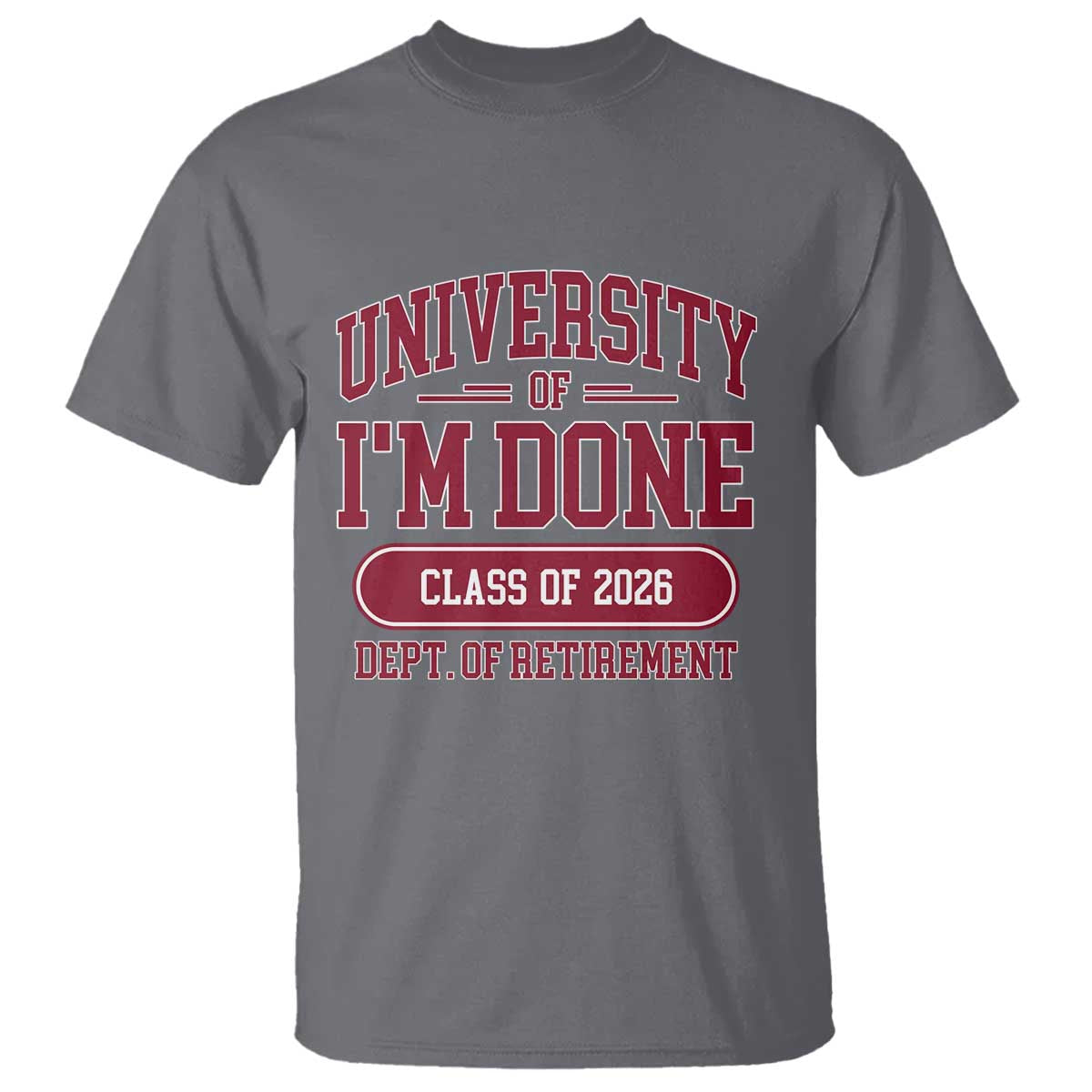 University Of I'm Done Class Of 2026 T Shirt Retired Teacher Retirement 2026 TS11 Charcoal Print Your Wear