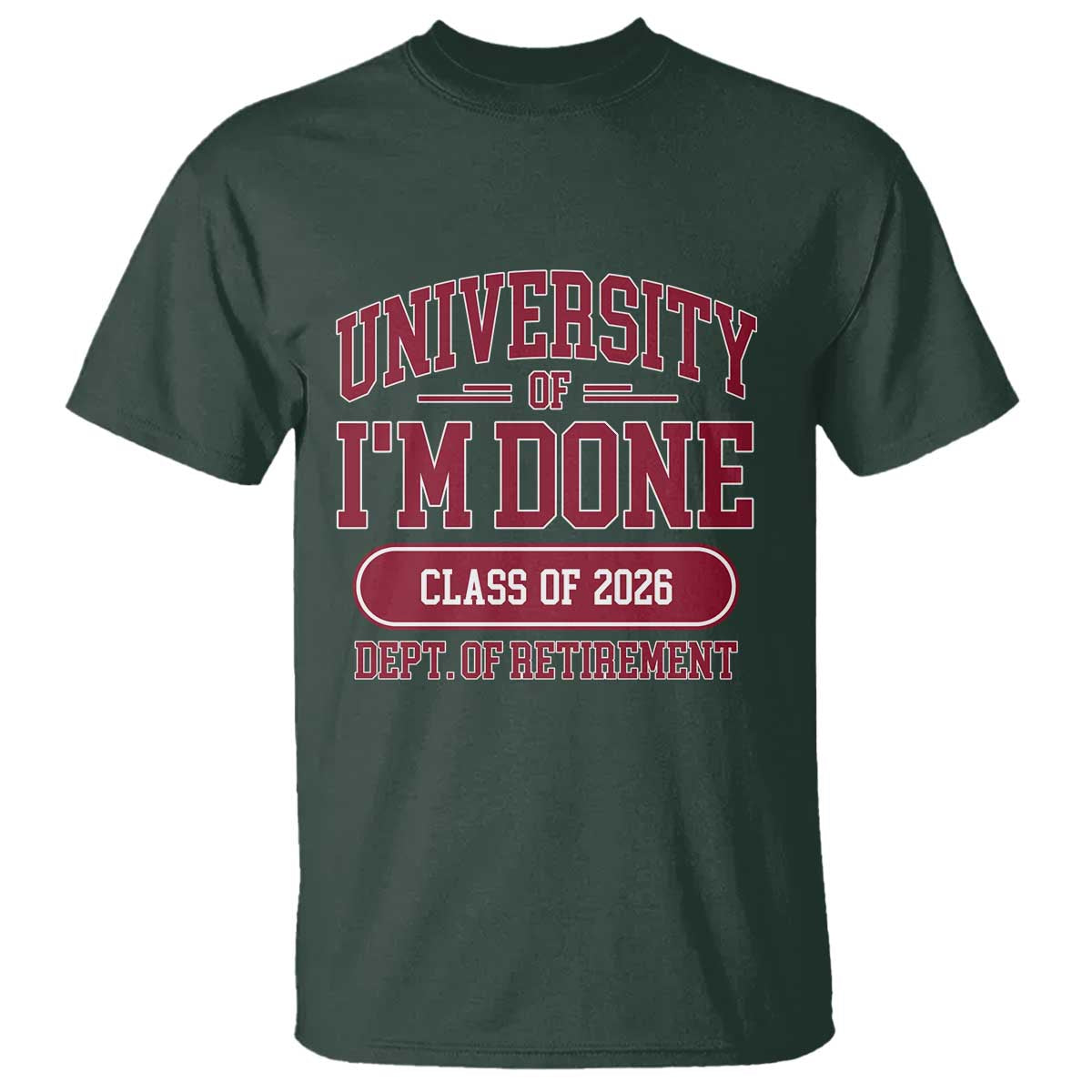 University Of I'm Done Class Of 2026 T Shirt Retired Teacher Retirement 2026 TS11 Dark Forest Green Print Your Wear