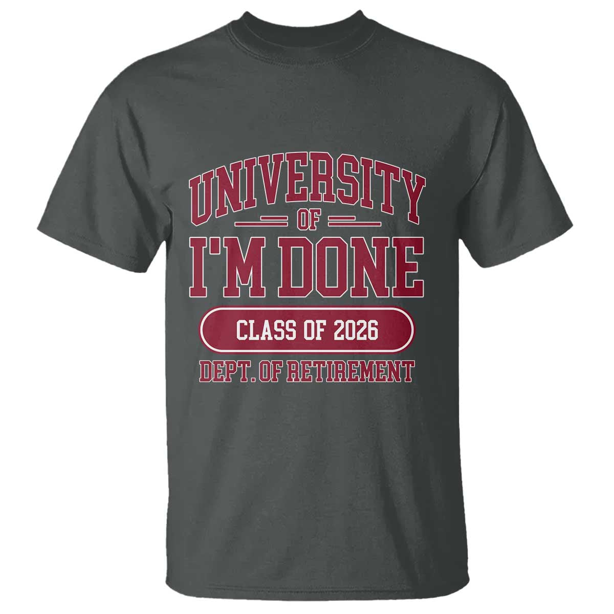 University Of I'm Done Class Of 2026 T Shirt Retired Teacher Retirement 2026 TS11 Dark Heather Print Your Wear