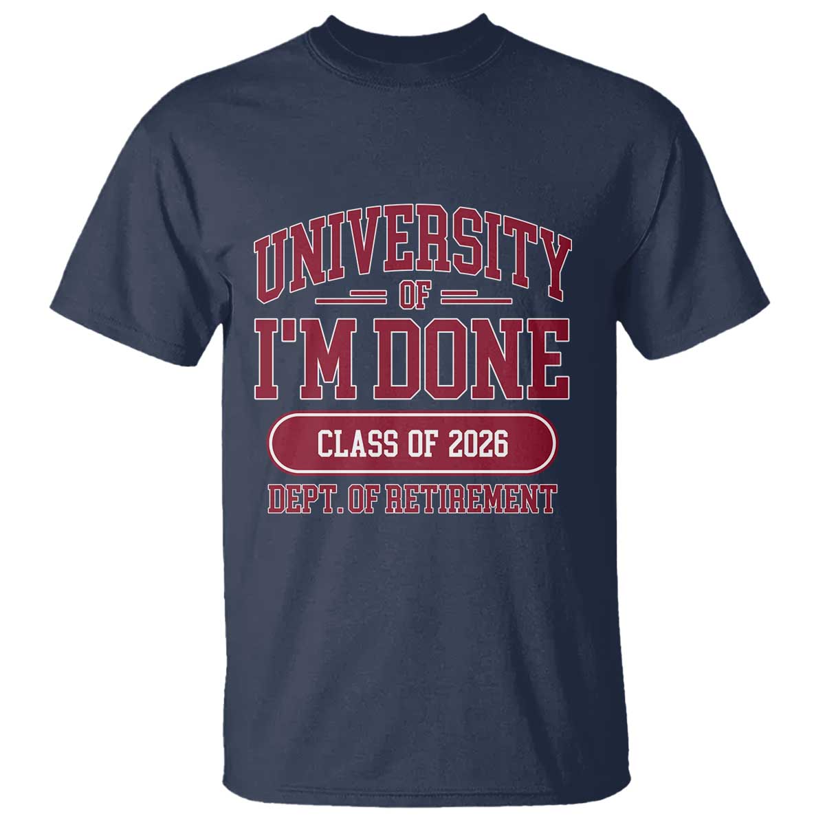 University Of I'm Done Class Of 2026 T Shirt Retired Teacher Retirement 2026 TS11 Navy Print Your Wear
