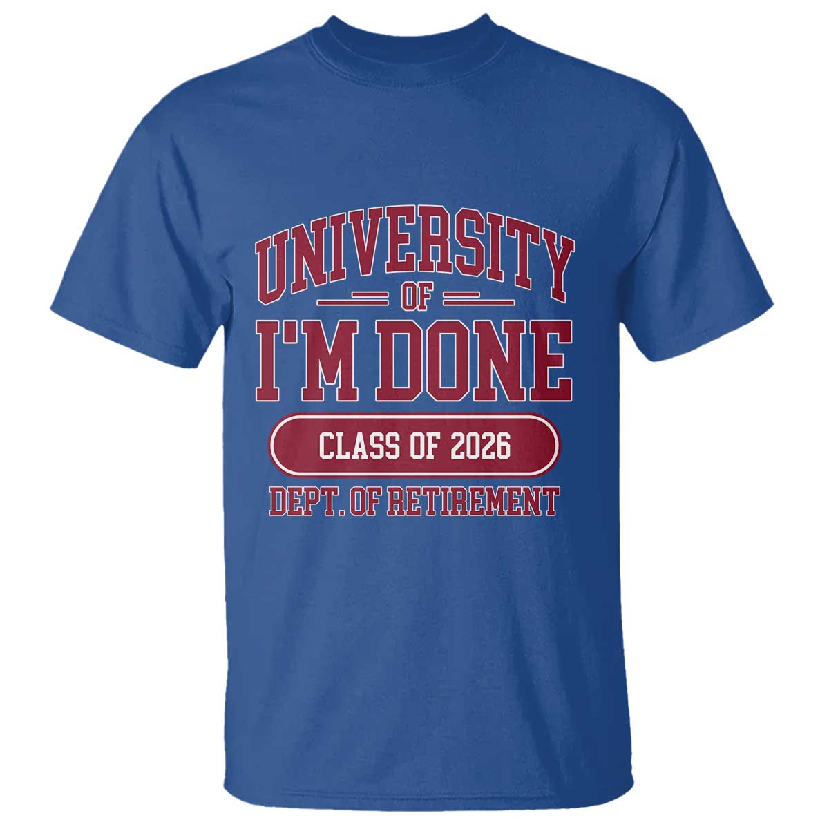 University Of I'm Done Class Of 2026 T Shirt Retired Teacher Retirement 2026 TS11 Royal Blue Print Your Wear
