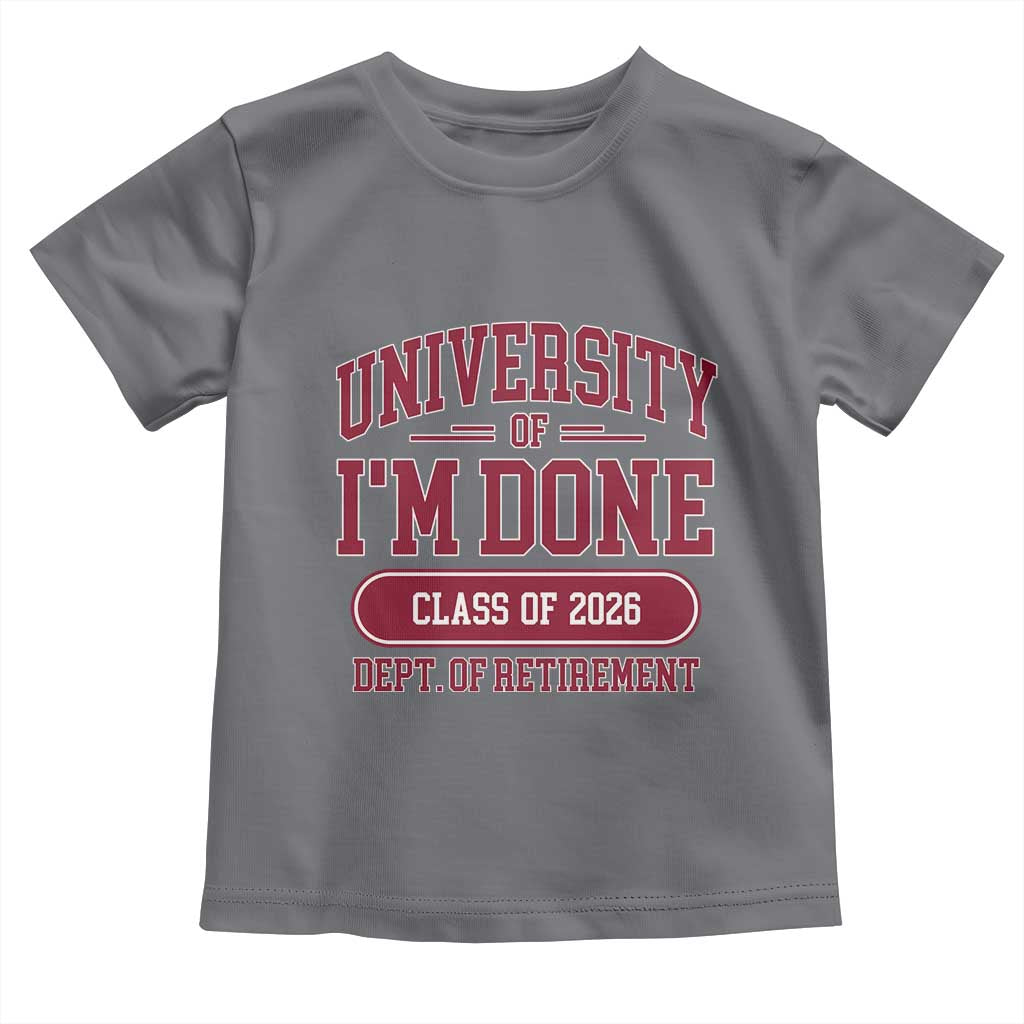 University Of I'm Done Class Of 2026 Toddler T Shirt Retired Teacher Retirement 2026 TS11 Charcoal Print Your Wear