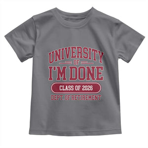 University Of I'm Done Class Of 2026 Toddler T Shirt Retired Teacher Retirement 2026 TS11 Charcoal Print Your Wear