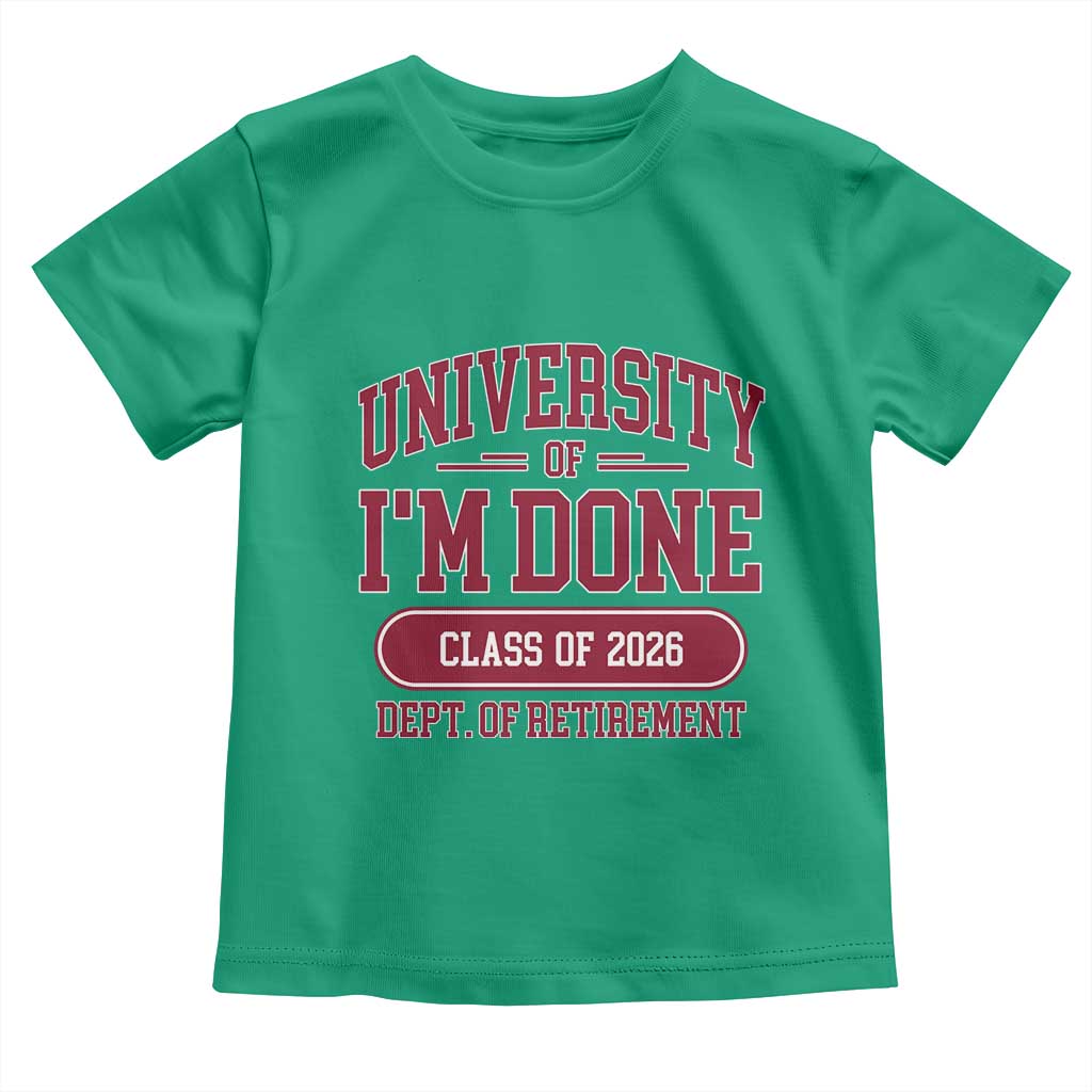 University Of I'm Done Class Of 2026 Toddler T Shirt Retired Teacher Retirement 2026 TS11 Irish Green Print Your Wear