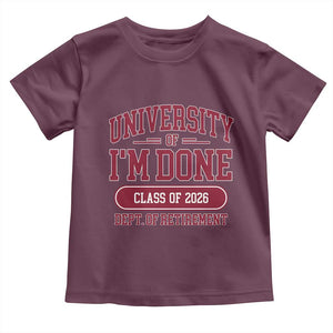 University Of I'm Done Class Of 2026 Toddler T Shirt Retired Teacher Retirement 2026 TS11 Maroon Print Your Wear