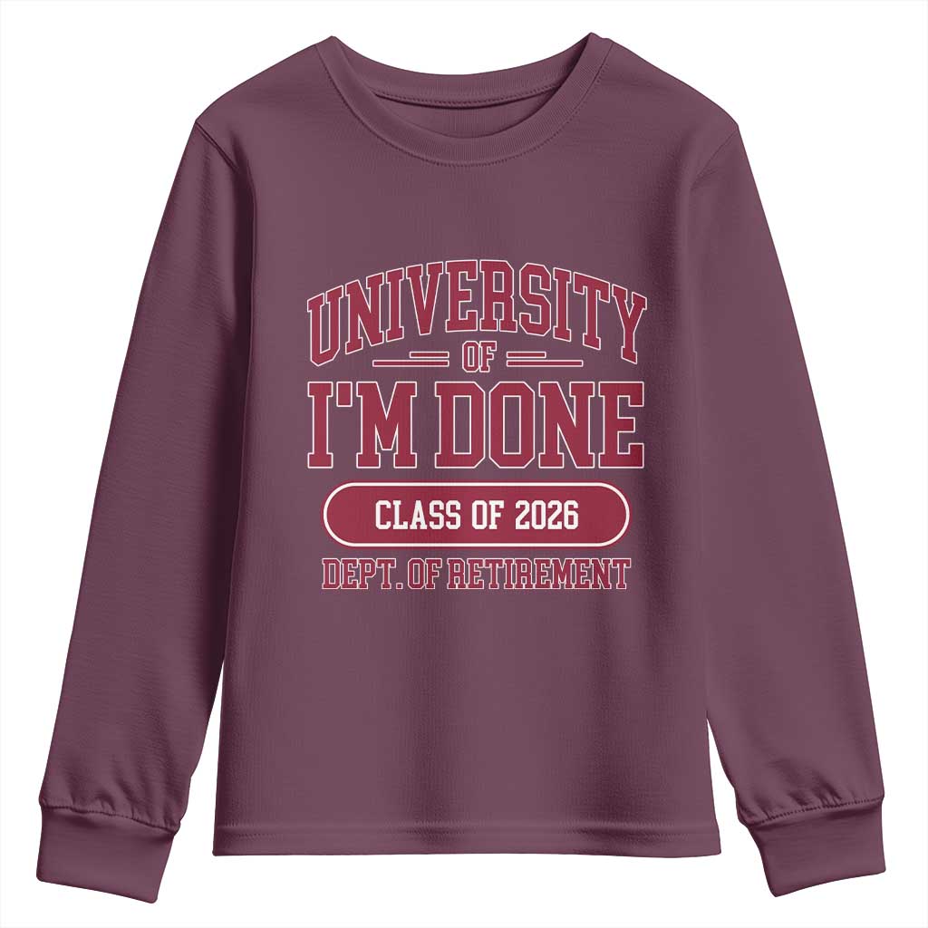 University Of I'm Done Class Of 2026 Youth Sweatshirt Retired Teacher Retirement 2026 TS11 Maroon Print Your Wear