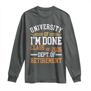 University Of I Am Done Class Of 2026 Long Sleeve Shirt Funny Retired Teacher TS11 Dark Heather Print Your Wear