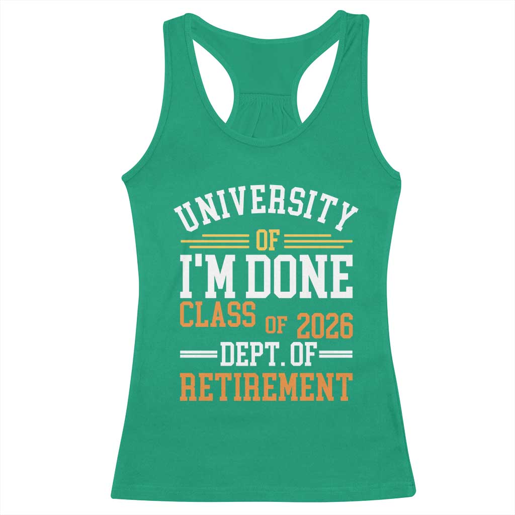 University Of I Am Done Class Of 2026 Racerback Tank Top Funny Retired Teacher TS11 Irish Green Print Your Wear
