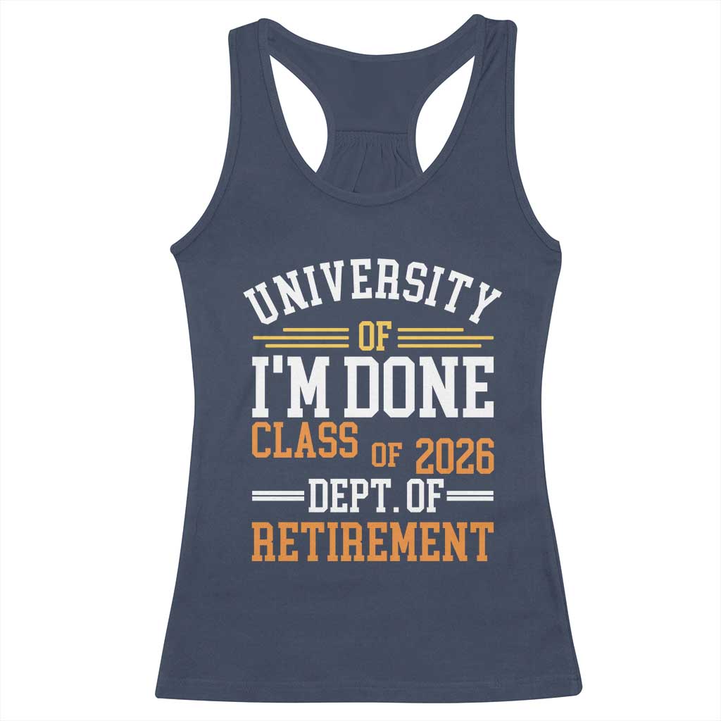 University Of I Am Done Class Of 2026 Racerback Tank Top Funny Retired Teacher TS11 Navy Print Your Wear
