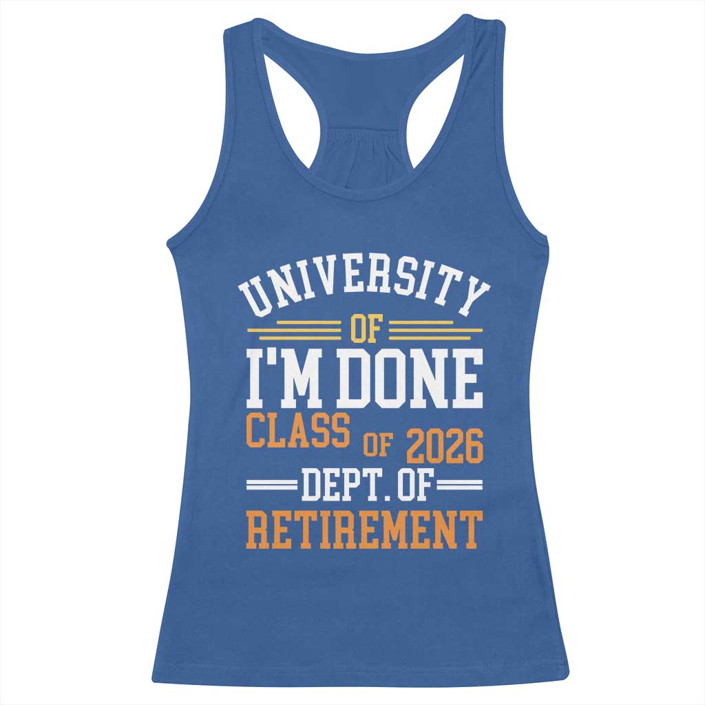 University Of I Am Done Class Of 2026 Racerback Tank Top Funny Retired Teacher TS11 Royal Blue Print Your Wear