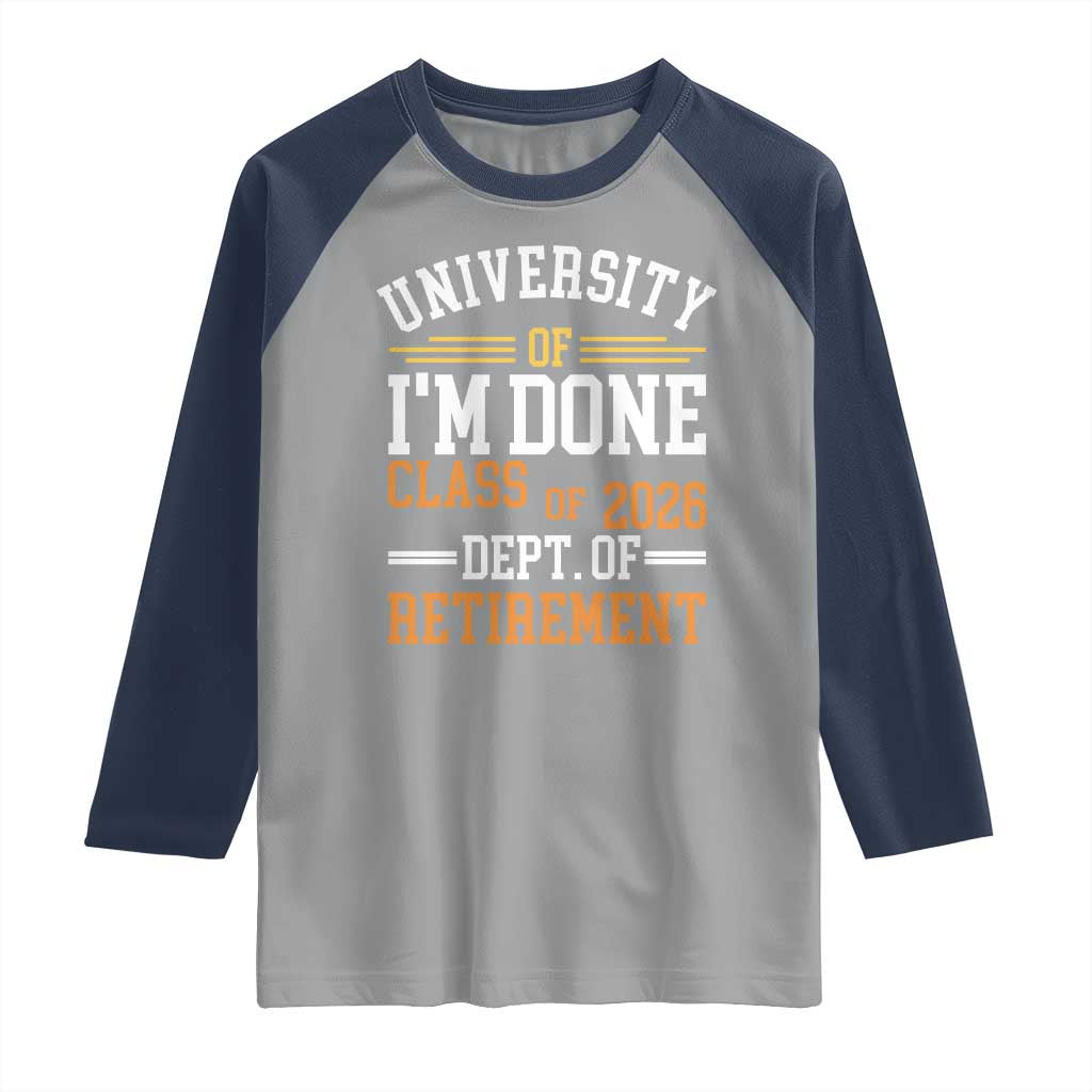 University Of I Am Done Class Of 2026 Raglan Shirt Funny Retired Teacher TS11 Sport Gray Navy Print Your Wear