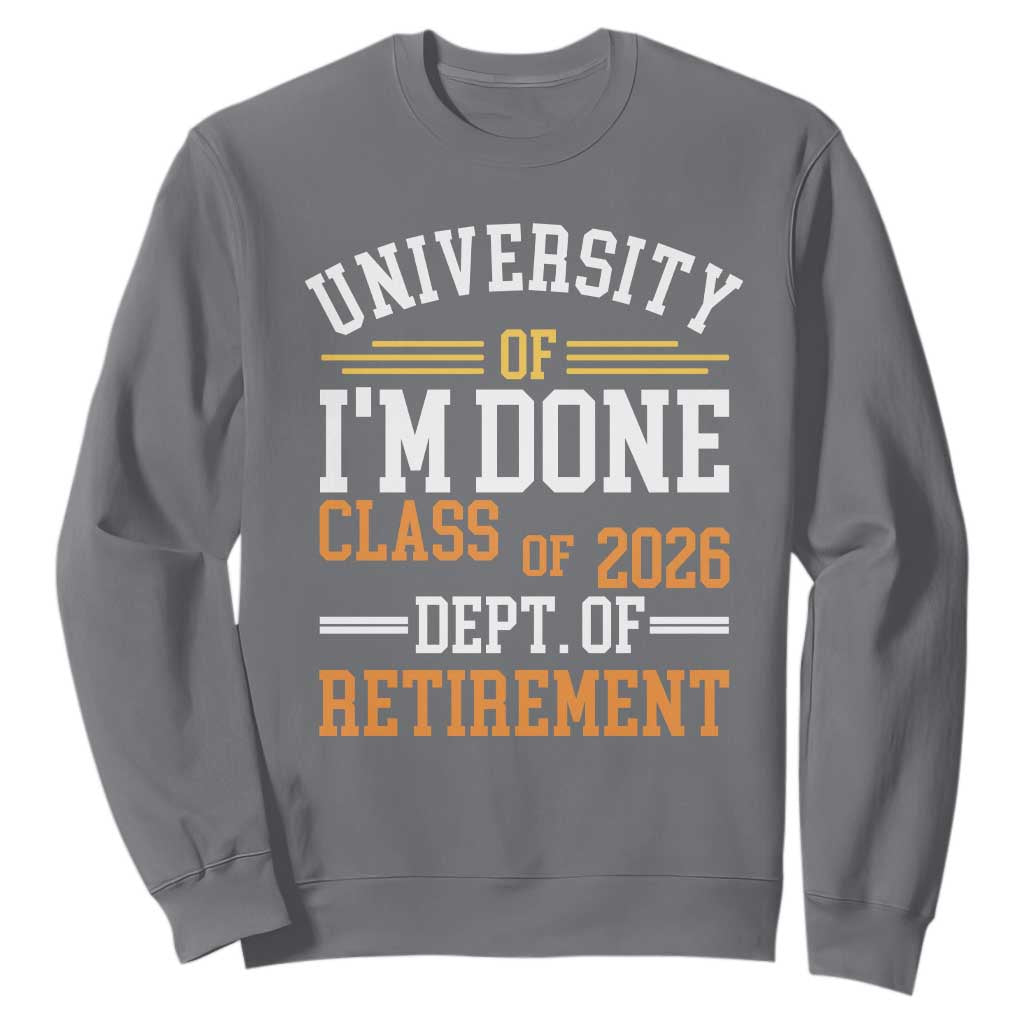 University Of I Am Done Class Of 2026 Sweatshirt Funny Retired Teacher TS11 Charcoal Print Your Wear