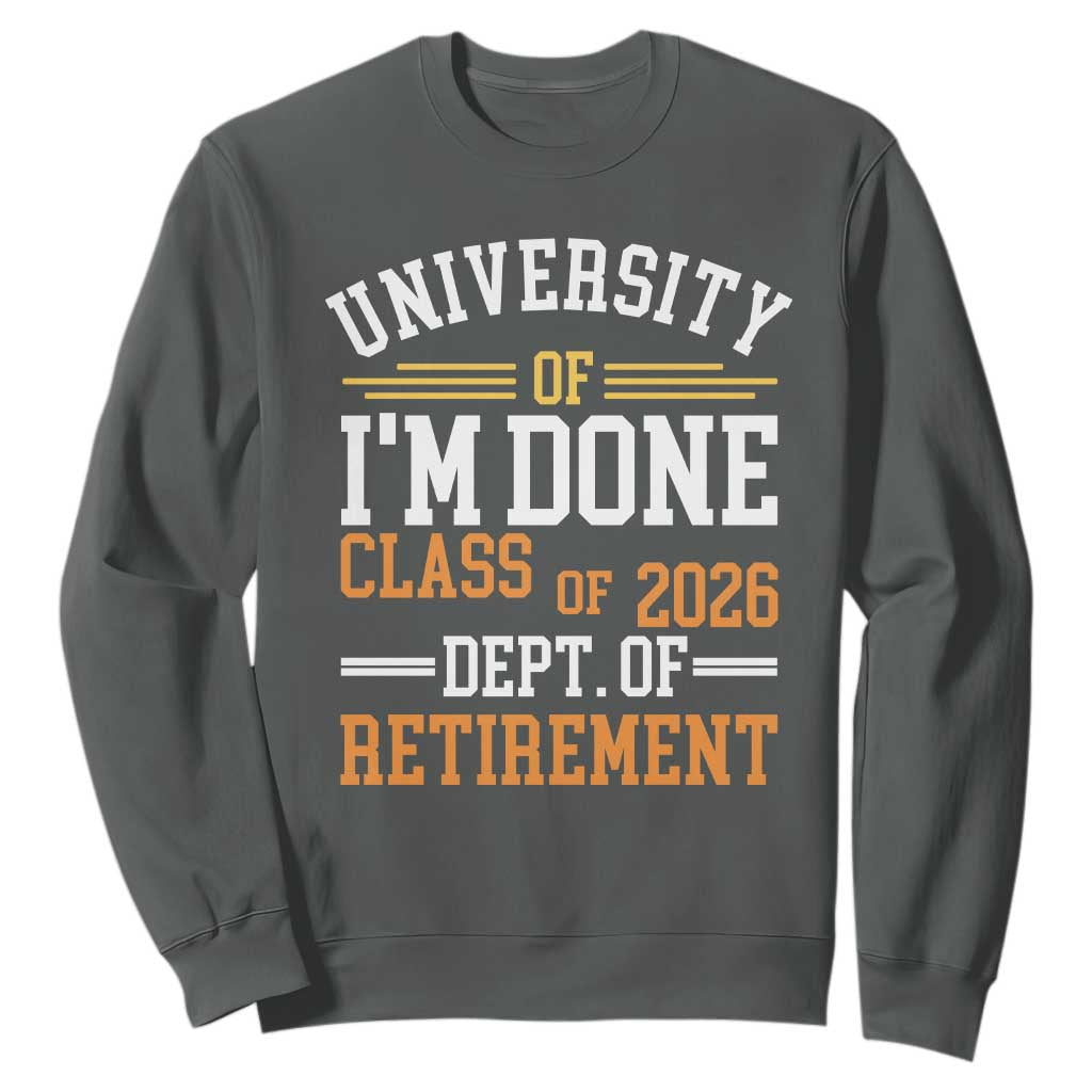 University Of I Am Done Class Of 2026 Sweatshirt Funny Retired Teacher TS11 Dark Heather Print Your Wear