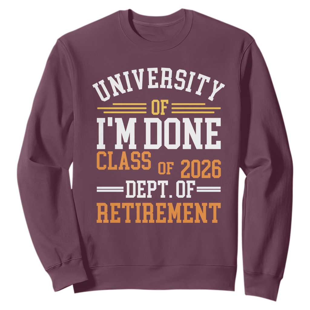 University Of I Am Done Class Of 2026 Sweatshirt Funny Retired Teacher TS11 Maroon Print Your Wear