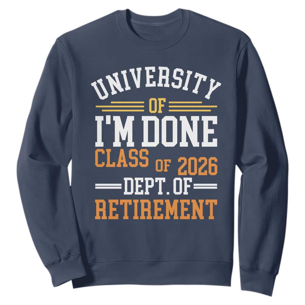 University Of I Am Done Class Of 2026 Sweatshirt Funny Retired Teacher TS11 Navy Print Your Wear