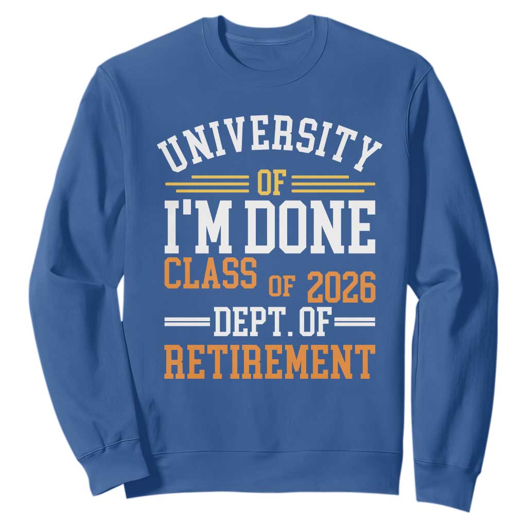 University Of I Am Done Class Of 2026 Sweatshirt Funny Retired Teacher TS11 Royal Blue Print Your Wear
