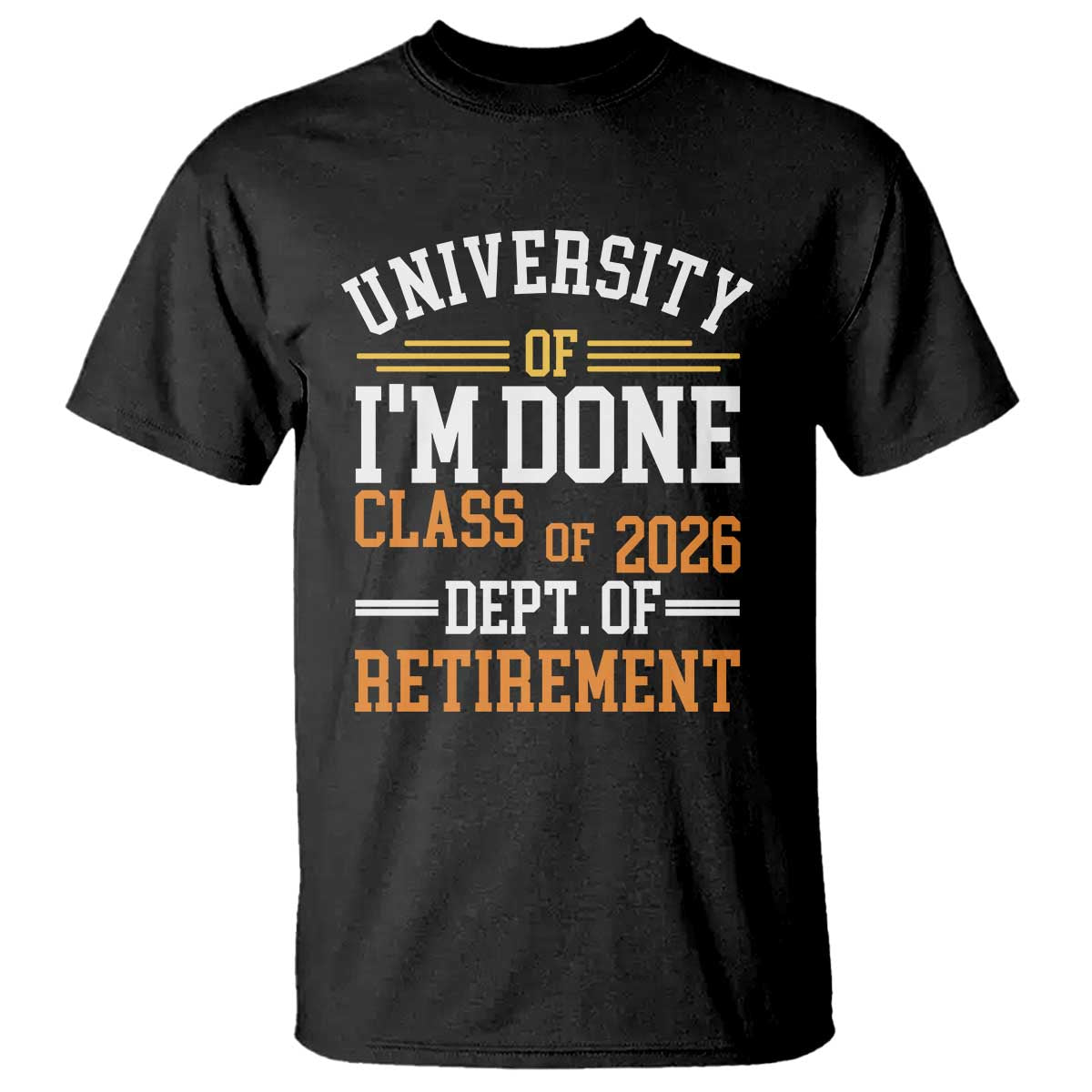 University Of I Am Done Class Of 2026 T Shirt Funny Retired Teacher TS11 Black Print Your Wear