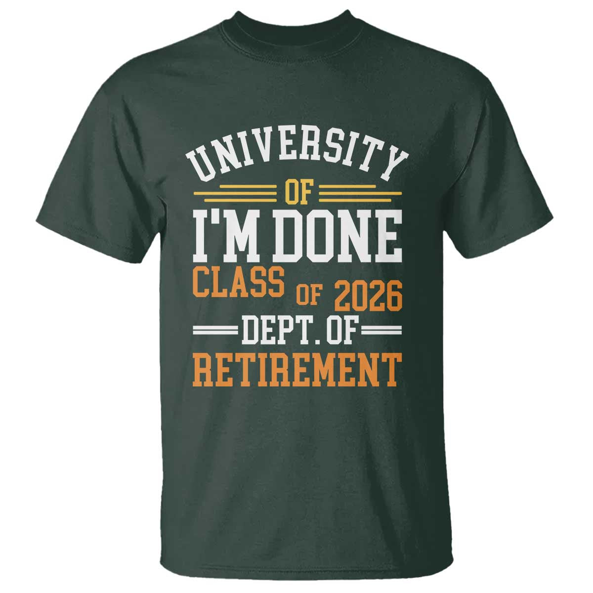 University Of I Am Done Class Of 2026 T Shirt Funny Retired Teacher TS11 Dark Forest Green Print Your Wear