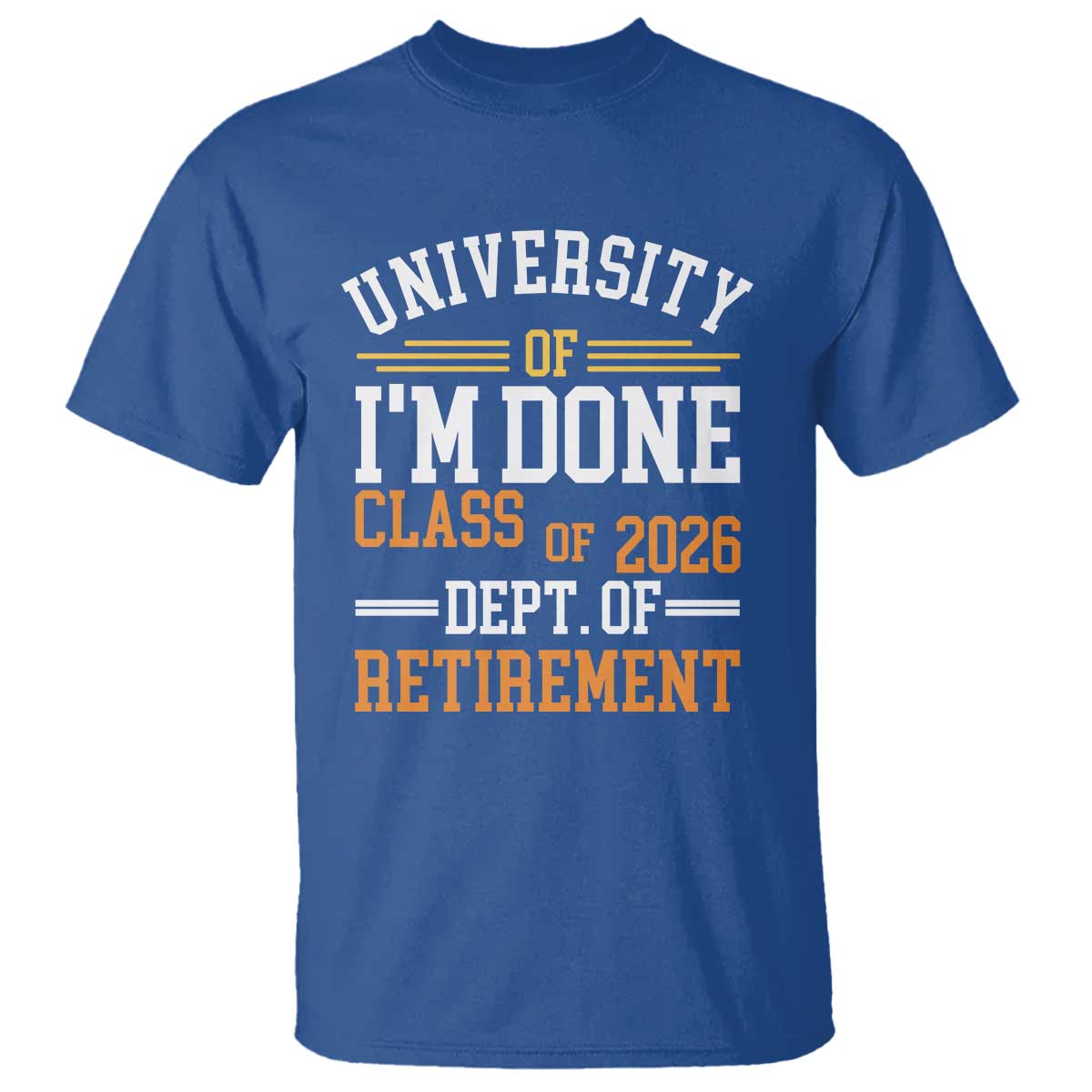 University Of I Am Done Class Of 2026 T Shirt Funny Retired Teacher TS11 Royal Blue Print Your Wear
