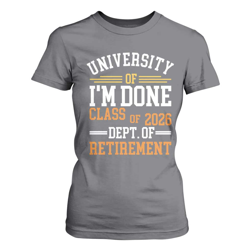 University Of I Am Done Class Of 2026 T Shirt For Women Funny Retired Teacher TS11 Charcoal Print Your Wear